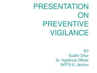 PRESENTATION ON PREVENTIVE VIGILANCE BY Sudhir Dhar Sr. Vigilance Officer NRTS-II, Jammu