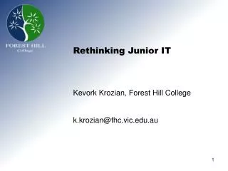Rethinking Junior IT Kevork Krozian, Forest Hill College k.krozian@fhc.vic.edu.au