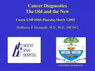 Cancer Diagnostics The Old and the New Eleftherios P. Diamandis, M.D., Ph.D., FRCP(C)