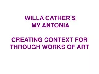 WILLA CATHER’S MY ANTONIA CREATING CONTEXT FOR THROUGH WORKS OF ART