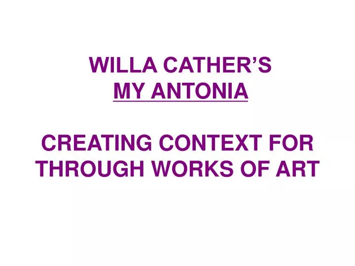 willa cather s my antonia creating context for through works of art