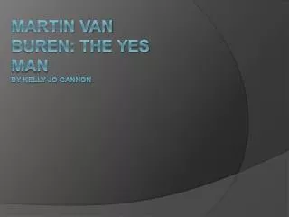 Martin van buren: The yes Man By Kelly Jo Gannon