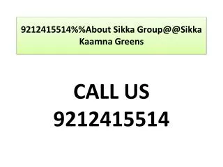 9212415514%%About Sikka Group@@Sikka Kaamna Greens