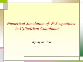 Numerical Simulation of N-S equations 	in Cylindrical 	Coordinate