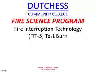 DUTCHESS COMMUNITY COLLEGE FIRE SCIENCE PROGRAM Fire Interruption Technology (FIT-5) Test Burn