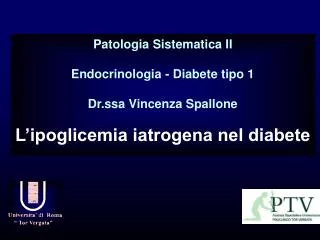 Patologia Sistematica II Endocrinologia - Diabete tipo 1 Dr.ssa Vincenza Spallone L’ipoglicemia iatrogena nel diabete