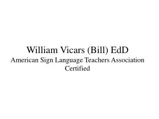 William Vicars (Bill) EdD American Sign Language Teachers Association Certified