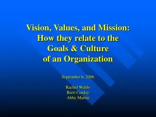 Vision, Values, and Mission: How they relate to the Goals &amp; Culture of an Organization September 6, 2006 Rachel Wal