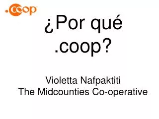 ¿Por qué .coop? Violetta Nafpaktiti The Midcounties Co-operative