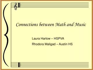 Connections between Math and Music Laura Harlow – HSPVA 		Rhodora Maligad – Austin HS