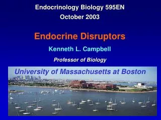 Endocrinology Biology 595EN October 2003 Endocrine Disruptors Kenneth L. Campbell Professor of Biology University of Ma