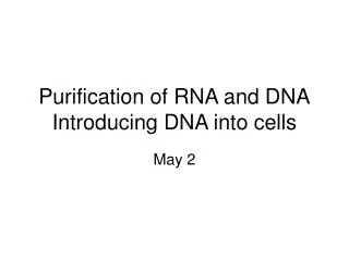 Purification of RNA and DNA Introducing DNA into cells