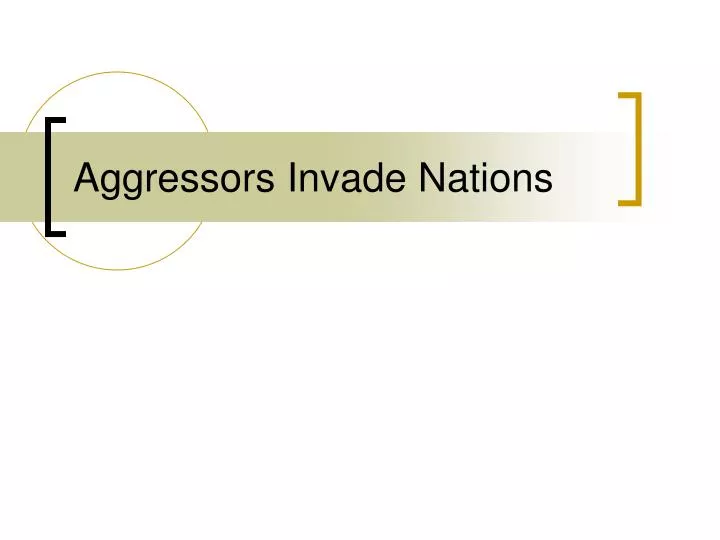 aggressors invade nations
