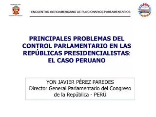PRINCIPALES PROBLEMAS DEL CONTROL PARLAMENTARIO EN LAS REPÚBLICAS PRESIDENCIALISTAS : EL CASO PERUANO