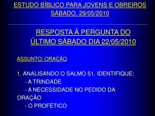 RESPOSTA À PERGUNTA DO ÚLTIMO SÁBADO DIA 22/05/2010 ASSUNTO: ORAÇÃO 1. ANALISANDO O SALMO 51, IDENTIFIQUE: 	- A TRIND