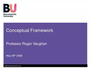 Conceptual Framework Professor Roger Vaughan May 29 th 2008