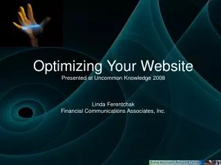 Optimizing Your Website Presented at Uncommon Knowledge 2008 Linda Ferentchak Financial Communications Associates, Inc.