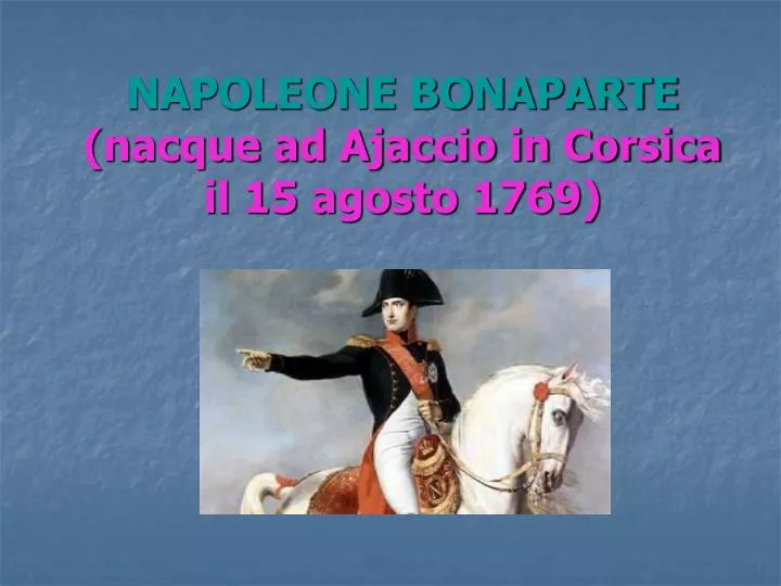 napoleone bonaparte nacque ad ajaccio in corsica il 15 agosto 1769