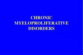 CHRONIC MYELOPROLIFERATIVE DISORDERS