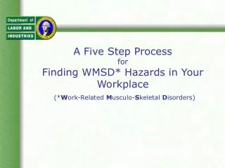 A Five Step Process for Finding WMSD* Hazards in Your Workplace (* W ork-Related M usculo- S keletal D isorders)