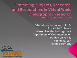Protecting Subjects, Research, and Researchers in Virtual World Ethnographic Research Monterey Bay, June 12, 2009