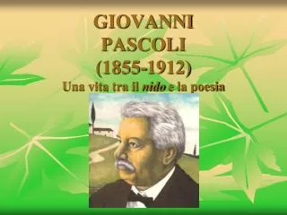 GIOVANNI PASCOLI (1855-1912) Una vita tra il nido e la poesia