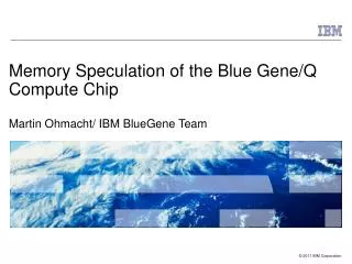 Memory Speculation of the Blue Gene/Q Compute Chip Martin Ohmacht/ IBM BlueGene Team