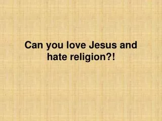 Can you love Jesus and hate religion?!