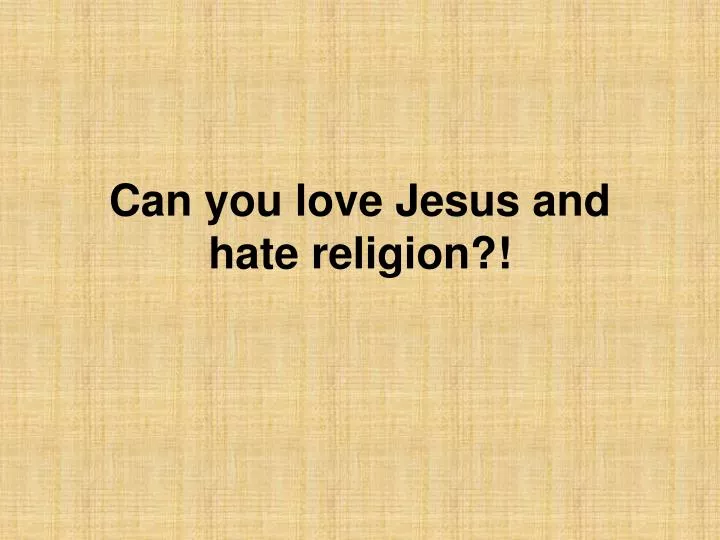 can you love jesus and hate religion