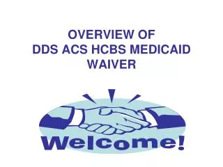 OVERVIEW OF DDS ACS HCBS MEDICAID WAIVER