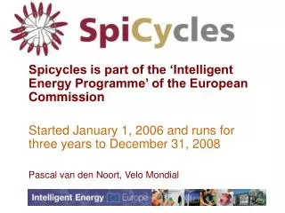 Spicycles is part of the ‘Intelligent Energy Programme’ of the European Commission Started January 1, 2006 and runs for