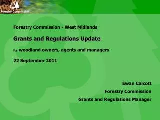 Forestry Commission - West Midlands Grants and Regulations Update for woodland owners, agents and managers 22 September