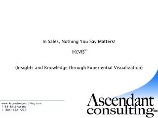 In Sales, Nothing You Say Matters! IK Ě VIS tm (Insights and Knowledge through Experiential Visualization)
