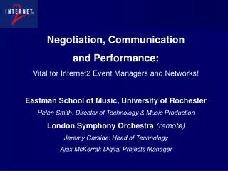 Negotiation, Communication and Performance: Vital for Internet2 Event Managers and Networks! Eastman School of Music, U
