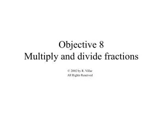 Objective 8 Multiply and divide fractions