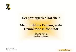 Der partizipative Haushalt: Mehr Licht ins Rathaus, mehr Demokratie in die Stadt Alsfeld, 24.3.06 Harald Klimenta