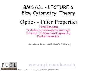 BMS 631 - LECTURE 6 Flow Cytometry: Theory Optics - Filter Properties J.Paul Robinson Professor of Immunopharmacology Pr