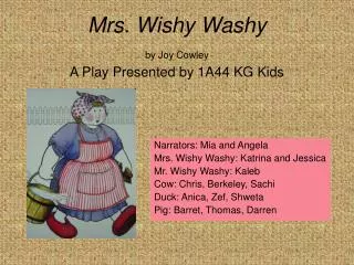 Mrs. Wishy Washy by Joy Cowley A Play Presented by 1A44 KG Kids