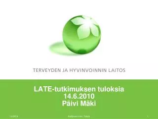 LATE-tutkimuksen tuloksia 14.6.2010 Päivi Mäki