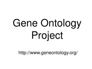 Gene Ontology Project http://www.geneontology.org/