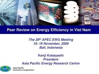 The 38 th APEC EWG Meeting 18~19 November, 2009 Bali, Indonesia Kenji Kobayashi President Asia Pacific Energy Research