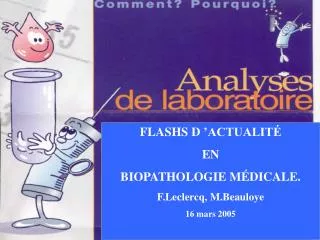 FLASHS D ’ACTUALITÉ EN BIOPATHOLOGIE MÉDICALE. F.Leclercq, M.Beauloye 16 mars 2005