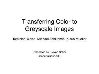 Transferring Color to Greyscale Images Tomihisa Welsh, Michael Ashikhmin, Klaus Mueller