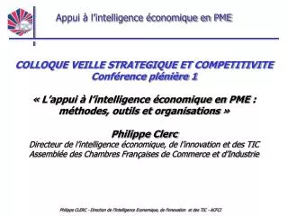 COLLOQUE VEILLE STRATEGIQUE ET COMPETITIVITE Conférence plénière 1 « L’appui à l’intelligence économique en PME : méthod