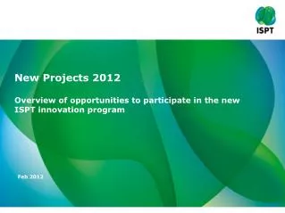 New Projects 2012 Overview of opportunities to participate in the new ISPT innovation program