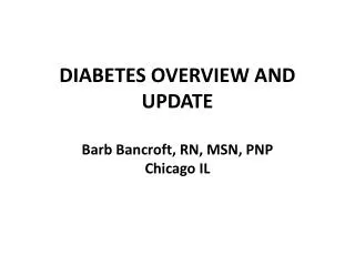 DIABETES OVERVIEW AND UPDATE Barb Bancroft, RN, MSN, PNP Chicago IL