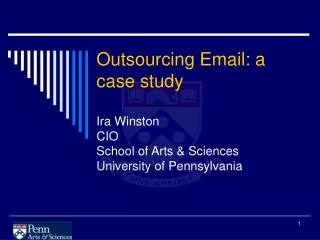 Outsourcing Email: a case study Ira Winston CIO School of Arts &amp; Sciences University of Pennsylvania