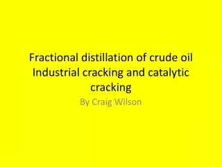 Fractional distillation of crude oil Industrial cracking and catalytic cracking