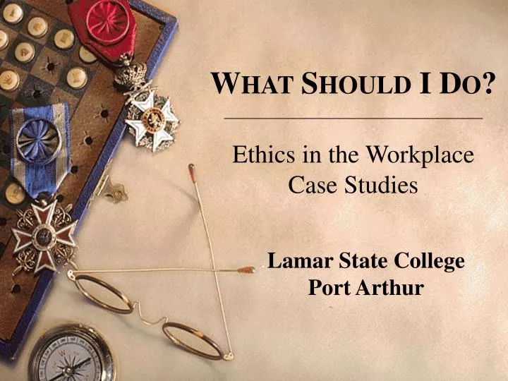 w hat s hould i d o ethics in the workplace case studies