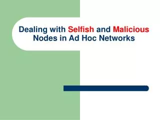 Dealing with Selfish and Malicious Nodes in Ad Hoc Networks